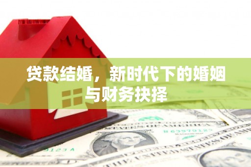 长安贷款结婚，新时代下的婚姻与财务抉择