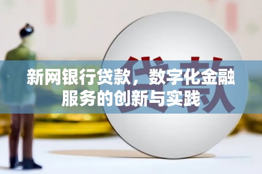 长安新网银行贷款，数字化金融服务的创新与实践
