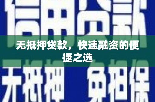 长安无抵押贷款，快速融资的便捷之选