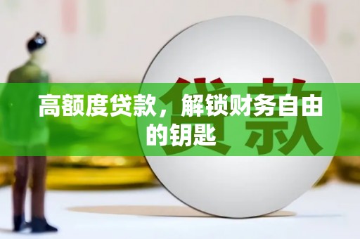 长安高额度贷款，解锁财务自由的钥匙