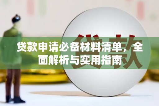 长安贷款申请必备材料清单，全面解析与实用指南