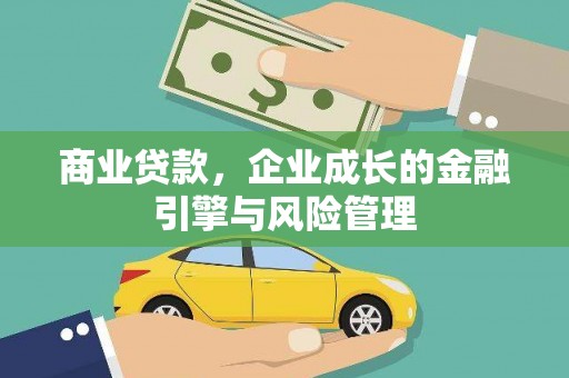 长安商业贷款，企业成长的金融引擎与风险管理