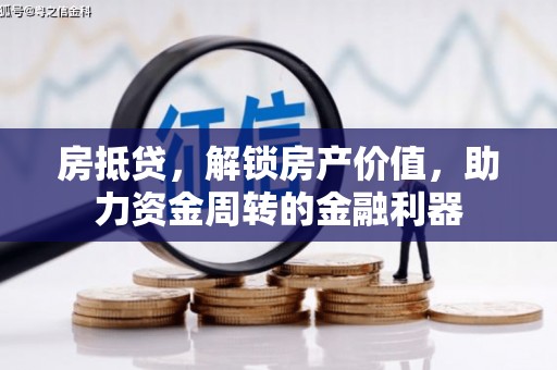 长安房抵贷，解锁房产价值，助力资金周转的金融利器