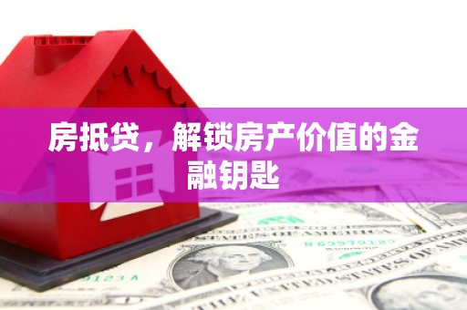 长安房抵贷，解锁房产价值的金融钥匙