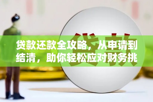 长安贷款还款全攻略，从申请到结清，助你轻松应对财务挑战