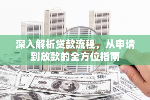 长安深入解析贷款流程，从申请到放款的全方位指南