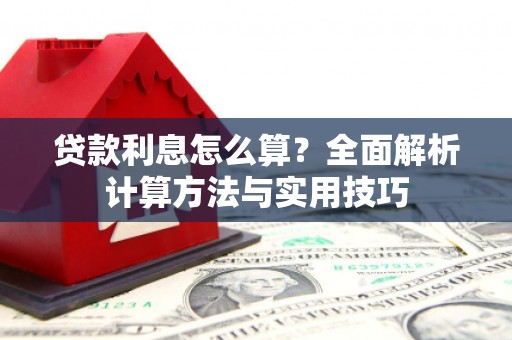 长安贷款利息怎么算？全面解析计算方法与实用技巧