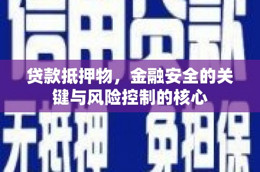 长安贷款抵押物，金融安全的关键与风险控制的核心