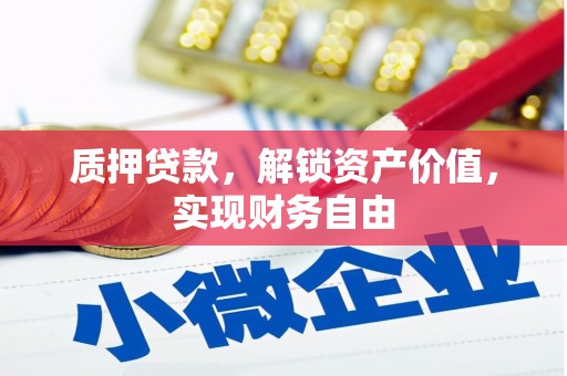 长安质押贷款，解锁资产价值，实现财务自由