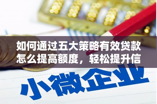 长安如何通过五大策略有效贷款怎么提高额度，轻松提升信用价值
