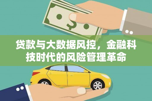 长安贷款与大数据风控，金融科技时代的风险管理革命