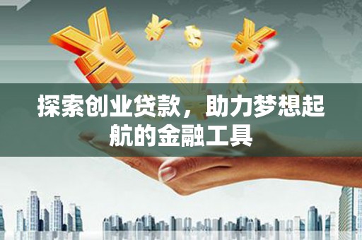 长安探索创业贷款，助力梦想起航的金融工具