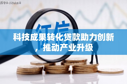 长安科技成果转化贷款助力创新，推动产业升级
