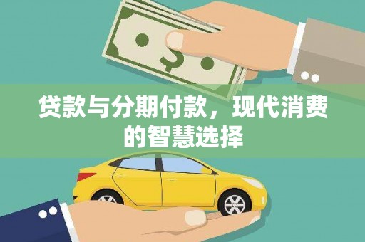长安贷款与分期付款，现代消费的智慧选择