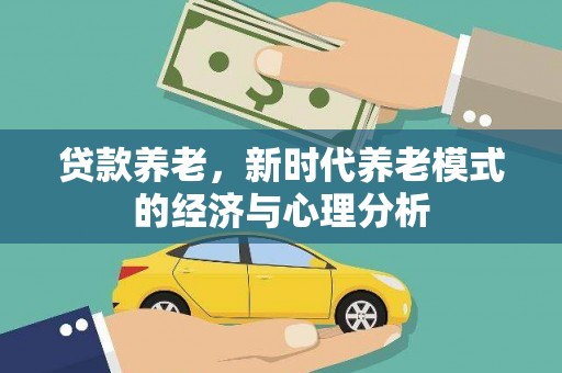 长安贷款养老，新时代养老模式的经济与心理分析