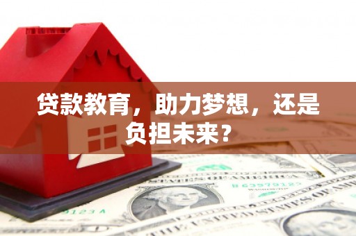 长安贷款教育，助力梦想，还是负担未来？