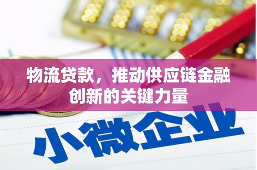长安物流贷款，推动供应链金融创新的关键力量