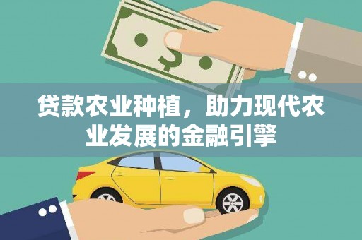 长安贷款农业种植，助力现代农业发展的金融引擎