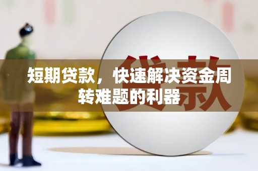 长安短期贷款，快速解决资金周转难题的利器