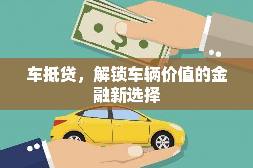 长安车抵贷，解锁车辆价值的金融新选择