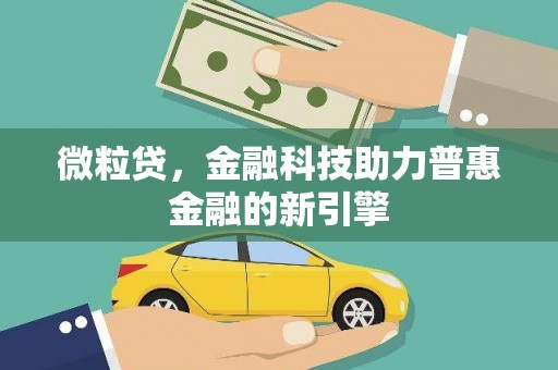 长安微粒贷，金融科技助力普惠金融的新引擎
