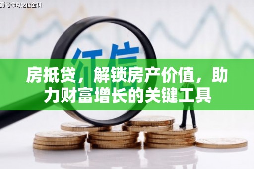 长安房抵贷，解锁房产价值，助力财富增长的关键工具
