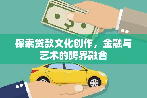 长安探索贷款文化创作，金融与艺术的跨界融合