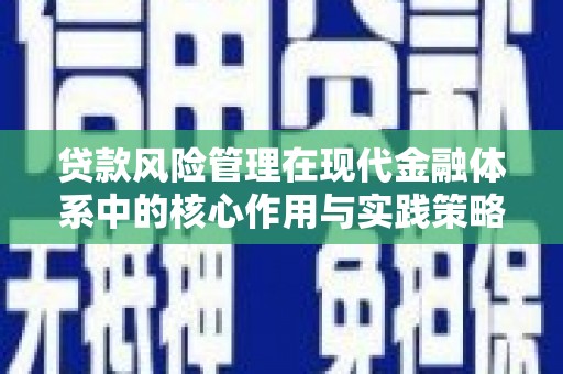 长安贷款风险管理在现代金融体系中的核心作用与实践策略