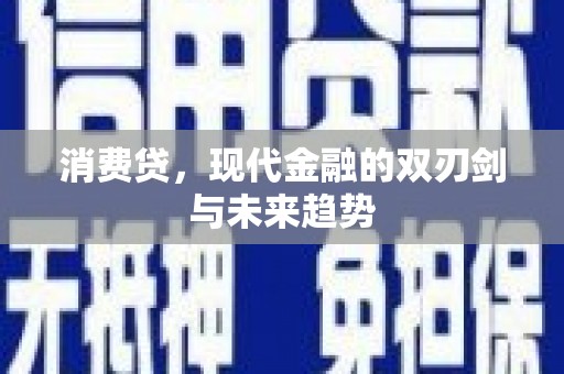 长安消费贷，现代金融的双刃剑与未来趋势