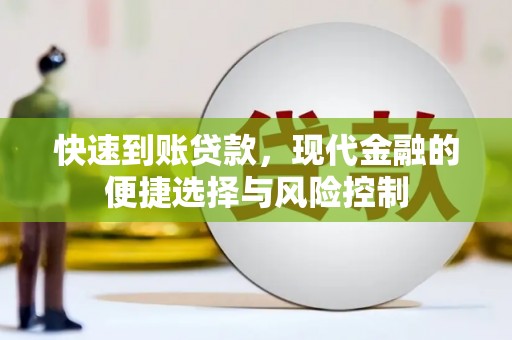 长安快速到账贷款，现代金融的便捷选择与风险控制
