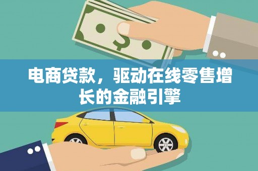 长安电商贷款，驱动在线零售增长的金融引擎