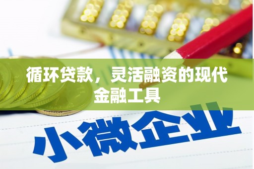 长安循环贷款，灵活融资的现代金融工具