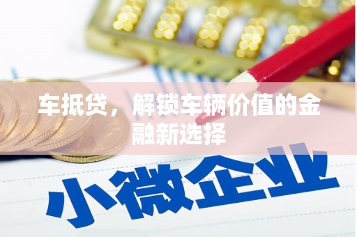 长安车抵贷，解锁车辆价值的金融新选择
