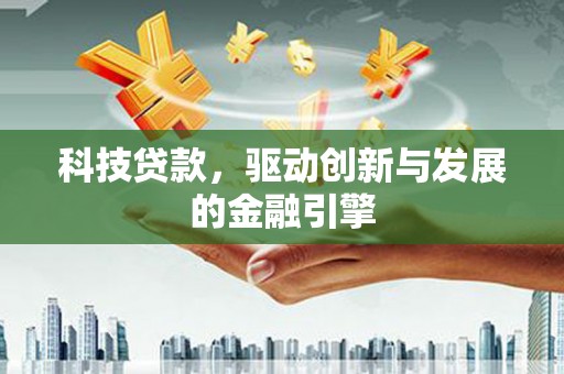 长安科技贷款，驱动创新与发展的金融引擎