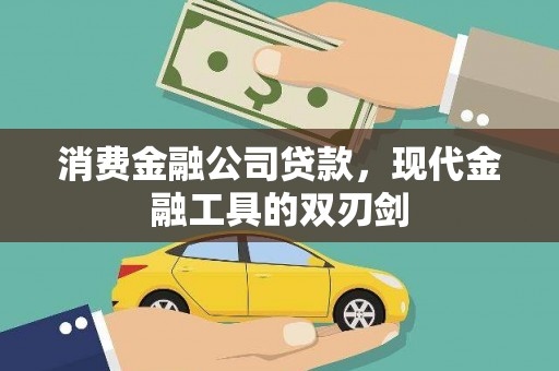 长安消费金融公司贷款，现代金融工具的双刃剑