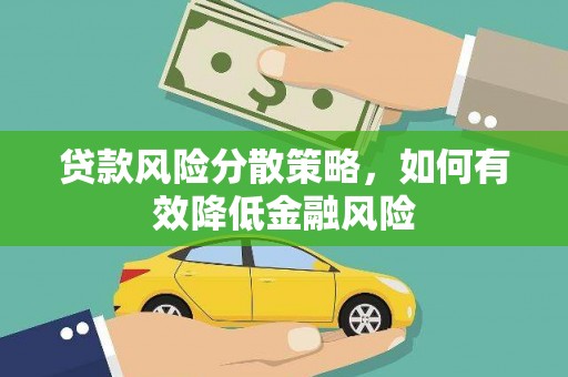 长安贷款风险分散策略，如何有效降低金融风险