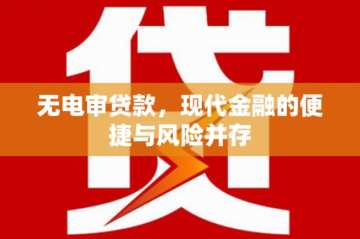 长安无电审贷款，现代金融的便捷与风险并存
