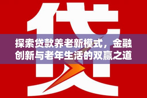 长安探索贷款养老新模式，金融创新与老年生活的双赢之道