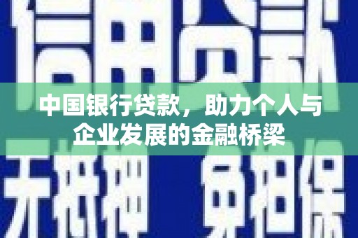 长安中国银行贷款，助力个人与企业发展的金融桥梁