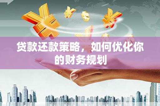 长安贷款还款策略，如何优化你的财务规划