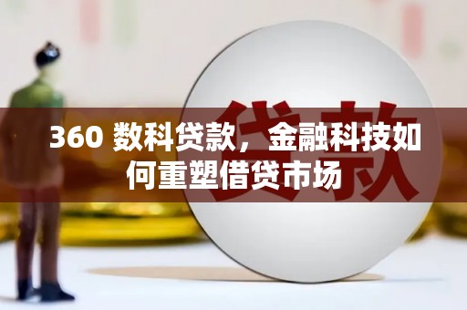 长安360 数科贷款，金融科技如何重塑借贷市场