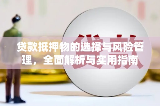 长安贷款抵押物的选择与风险管理，全面解析与实用指南
