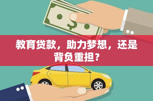 长安教育贷款，助力梦想，还是背负重担？