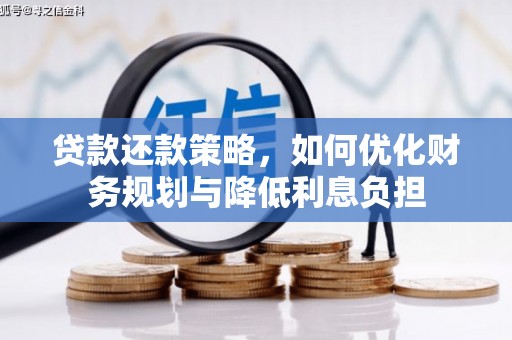 长安贷款还款策略，如何优化财务规划与降低利息负担