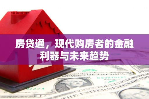 长安房贷通，现代购房者的金融利器与未来趋势