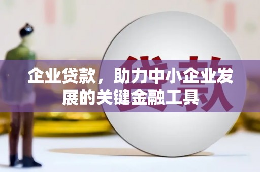 长安企业贷款，助力中小企业发展的关键金融工具