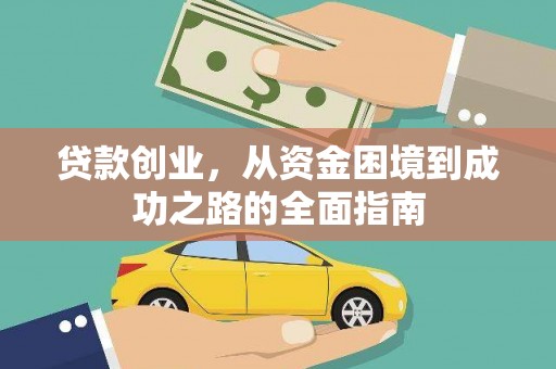 长安贷款创业，从资金困境到成功之路的全面指南