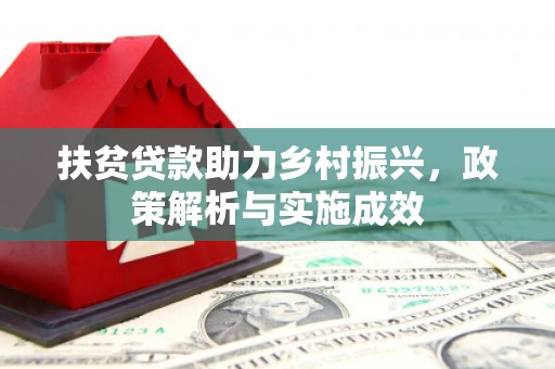 长安扶贫贷款助力乡村振兴，政策解析与实施成效