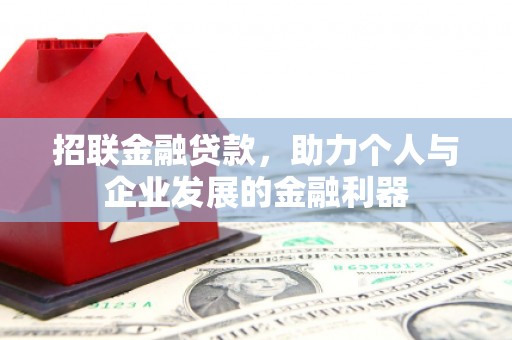 长安招联金融贷款，助力个人与企业发展的金融利器