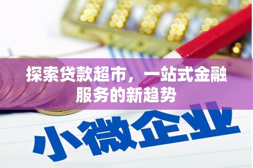 长安探索贷款超市，一站式金融服务的新趋势